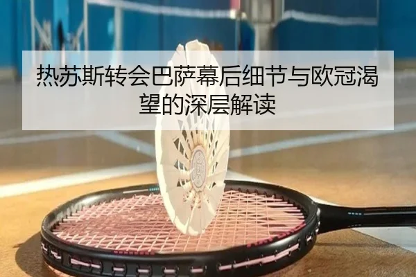 热苏斯转会巴萨幕后细节与欧冠渴望的深层解读